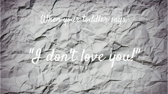 crumpled paper. Text: When your toddler says, "I don't love you!"