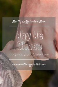 mostly caffeinated mom why we chose adoption from foster care parent and child